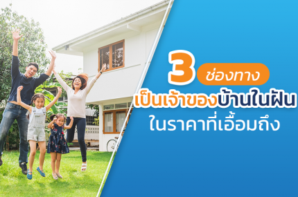 3 ช่องทางเป็นเจ้าของบ้านในฝัน ในราคาที่เอื้อมถึง